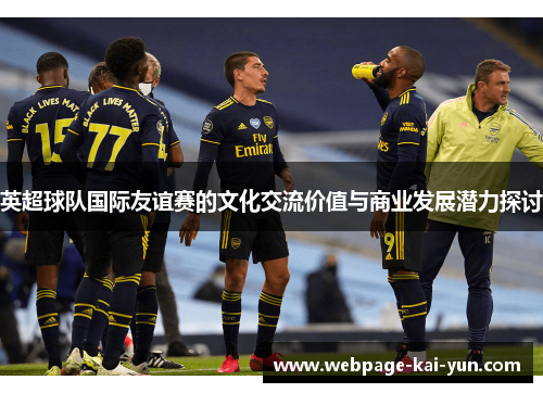 英超球队国际友谊赛的文化交流价值与商业发展潜力探讨