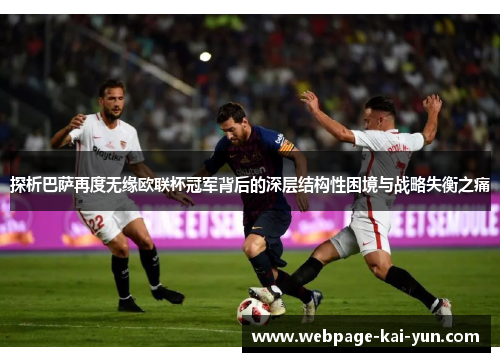 探析巴萨再度无缘欧联杯冠军背后的深层结构性困境与战略失衡之痛