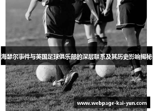 海瑟尔事件与英国足球俱乐部的深层联系及其历史影响揭秘 海瑟尔事件与英国足球俱乐部的深层联系及其历史影响揭秘
