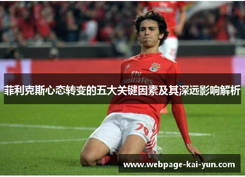 菲利克斯心态转变的五大关键因素及其深远影响解析