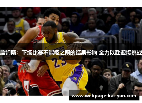 詹姆斯：下场比赛不能被之前的结果影响 全力以赴迎接挑战