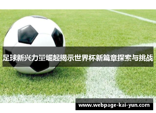 足球新兴力量崛起揭示世界杯新篇章探索与挑战