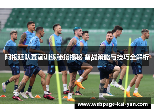 阿根廷队赛前训练秘籍揭秘 备战策略与技巧全解析 阿根廷队赛前训练秘籍揭秘 备战策略与技巧全解析
