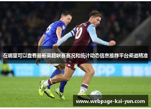 在哪里可以查看最新英超联赛赛况和统计动态信息推荐平台渠道精准 在哪里可以查看最新英超联赛赛况和统计动态信息推荐平台渠道精准