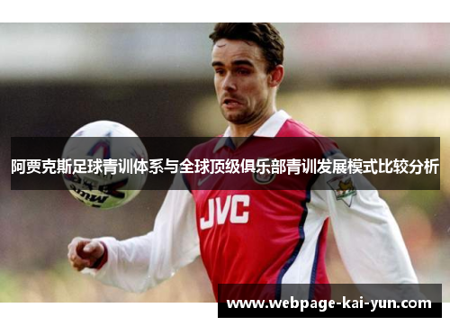 阿贾克斯足球青训体系与全球顶级俱乐部青训发展模式比较分析 阿贾克斯足球青训体系与全球顶级俱乐部青训发展模式比较分析
