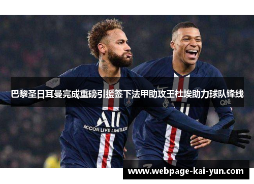巴黎圣日耳曼完成重磅引援签下法甲助攻王杜埃助力球队锋线 巴黎圣日耳曼完成重磅引援签下法甲助攻王杜埃助力球队锋线