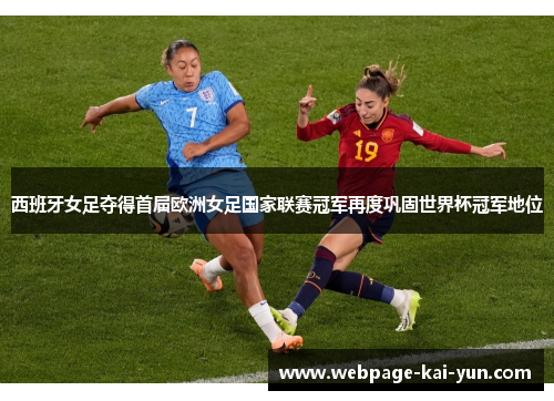 西班牙女足夺得首届欧洲女足国家联赛冠军再度巩固世界杯冠军地位