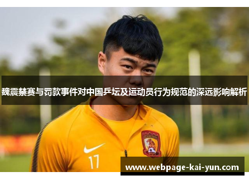 魏震禁赛与罚款事件对中国乒坛及运动员行为规范的深远影响解析