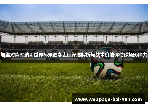加维对阵摩纳哥世界杯预选赛表现深度解析与战术价值评估球场影响力 加维对阵摩纳哥世界杯预选赛表现深度解析与战术价值评估球场影响力