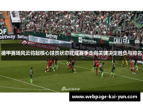 德甲赛场风云将起核心球员状态或成赛季走向关键决定胜负与排名 德甲赛场风云将起核心球员状态或成赛季走向关键决定胜负与排名